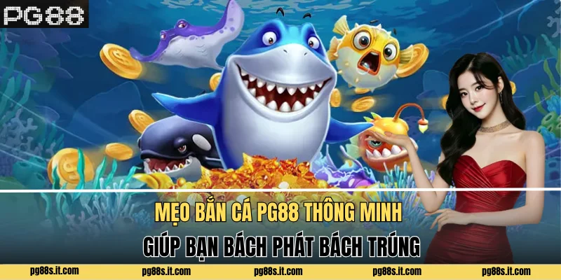 Mẹo bắn cá PG88 thông minh giúp bạn bách phát bách trúng