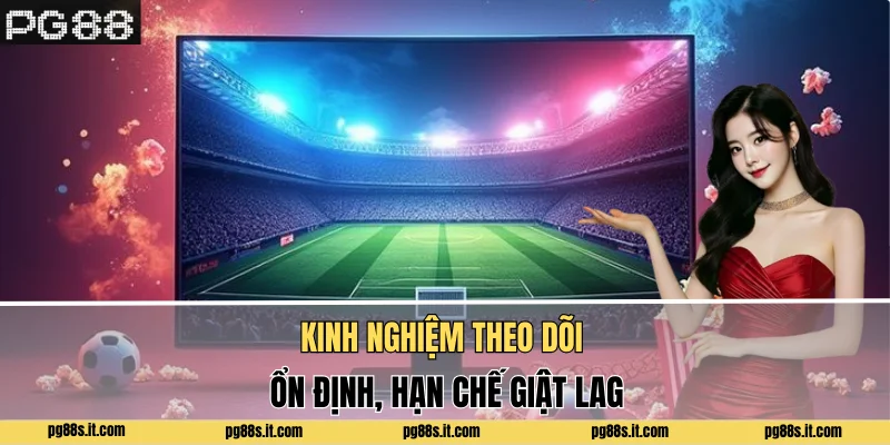 Kinh nghiệm theo dõi ổn định, hạn chế giật lag