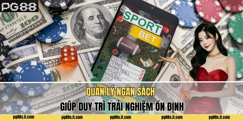 Quản lý ngân sách giúp duy trì trải nghiệm ổn định