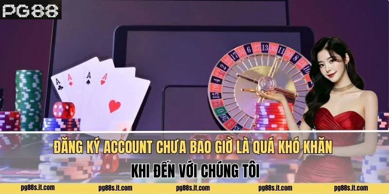 Đăng ký account chưa bao giờ là quá khó khăn khi đến với chúng tôi