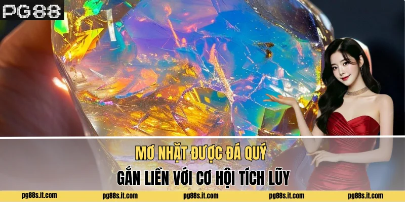 Mơ nhặt được đá quý gắn liền với cơ hội tích lũy