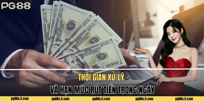 Thời gian xử lý và hạn mức rút tiền trong ngày