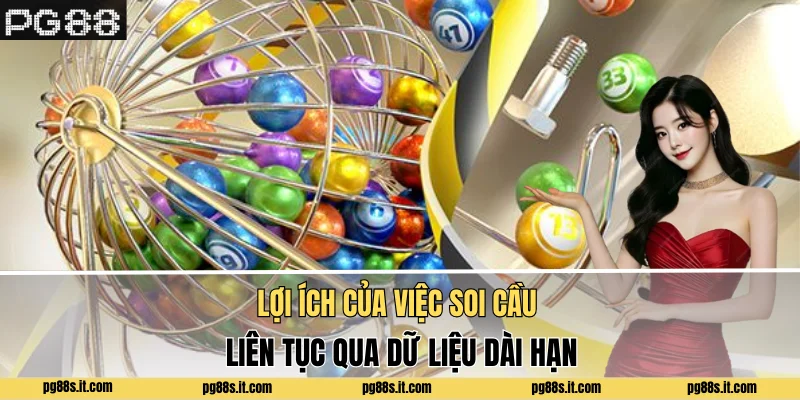 Lợi ích của việc soi cầu liên tục qua dữ liệu dài hạn