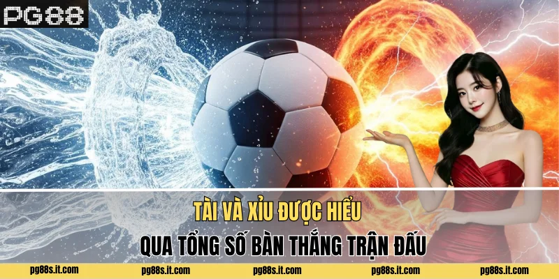 Tài và xỉu được hiểu qua tổng số bàn thắng trận đấu