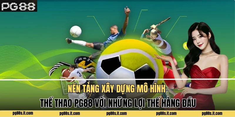 Nền tảng xây dựng mô hình thể thao PG88 với những lợi thế hàng đầu