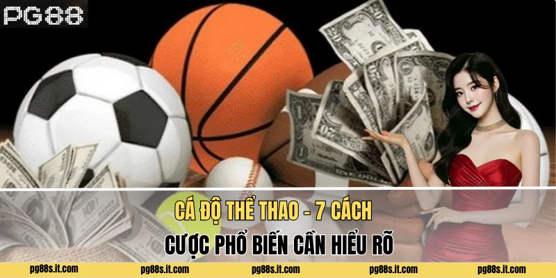 Cá Độ Thể Thao - 7 Cách Cược Phổ Biến Cần Hiểu Rõ