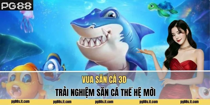 Vua Săn Cá 3D - Trải Nghiệm Săn Cá Thế Hệ Mới